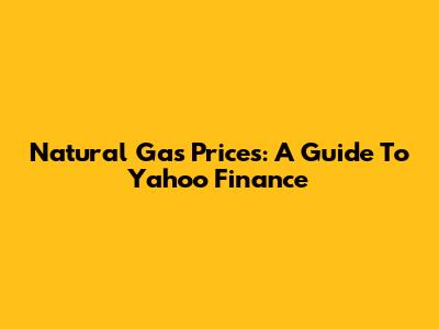 Natural Gas Prices: A Guide To Yahoo Finance