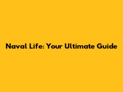 Naval Life: Your Ultimate Guide