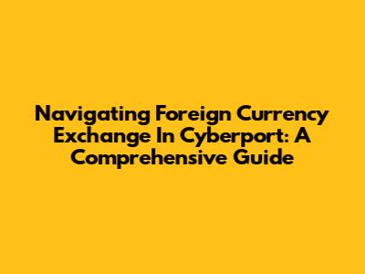 Navigating Foreign Currency Exchange In Cyberport: A Comprehensive Guide