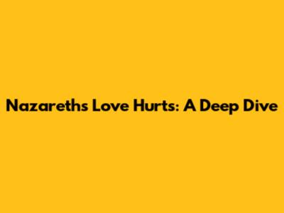 Nazareth's Love Hurts: A Deep Dive