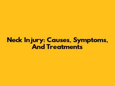 Neck Injury: Causes, Symptoms, And Treatments