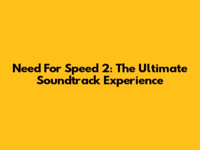 Need For Speed 2: The Ultimate Soundtrack Experience