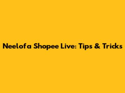 Neelofa Shopee Live: Tips & Tricks