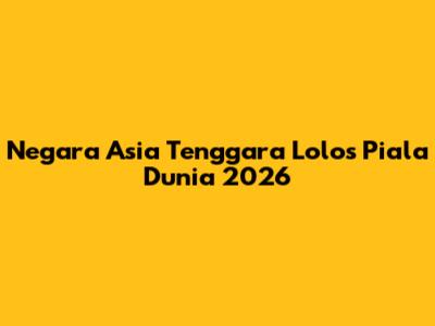Negara Asia Tenggara Lolos Piala Dunia 2026