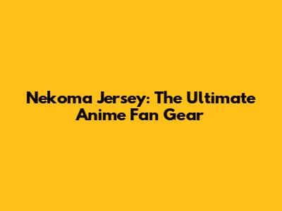 Nekoma Jersey: The Ultimate Anime Fan Gear