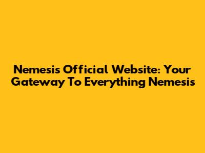 Nemesis Official Website: Your Gateway To Everything Nemesis