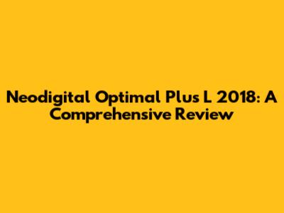 Neodigital Optimal Plus L 2018: A Comprehensive Review