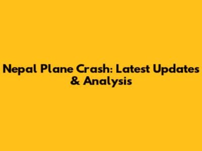 Nepal Plane Crash: Latest Updates & Analysis