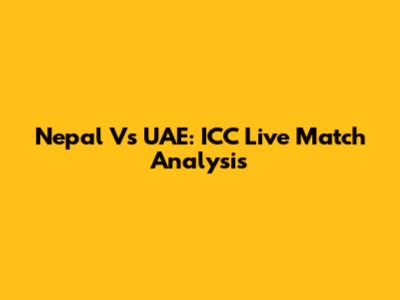 Nepal Vs UAE: ICC Live Match Analysis