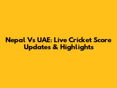Nepal Vs UAE: Live Cricket Score Updates & Highlights