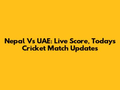 Nepal Vs UAE: Live Score, Today's Cricket Match Updates
