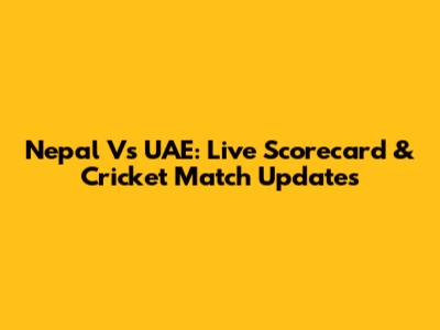 Nepal Vs UAE: Live Scorecard & Cricket Match Updates