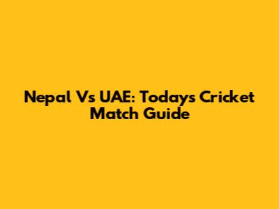 Nepal Vs UAE: Today's Cricket Match Guide
