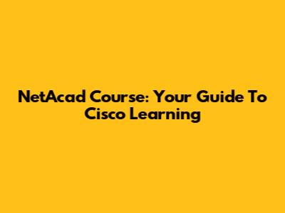 NetAcad Course: Your Guide To Cisco Learning