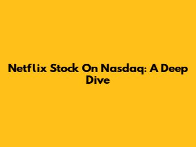 Netflix Stock On Nasdaq: A Deep Dive