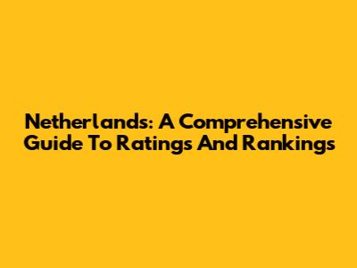 Netherlands: A Comprehensive Guide To Ratings And Rankings