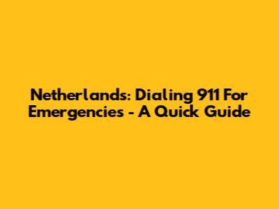 Netherlands: Dialing 911 For Emergencies - A Quick Guide