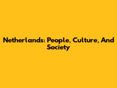 Netherlands: People, Culture, And Society