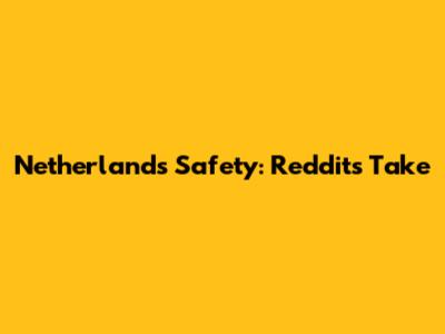 Netherlands Safety: Reddit's Take