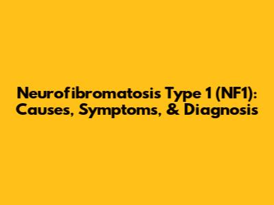 Neurofibromatosis Type 1 (NF1): Causes, Symptoms, & Diagnosis