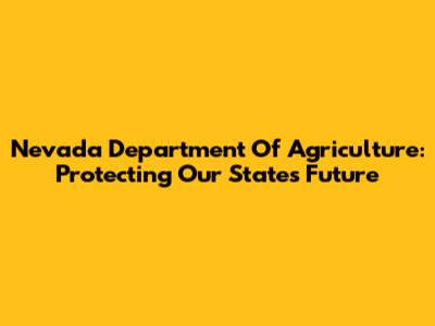 Nevada Department Of Agriculture: Protecting Our State's Future