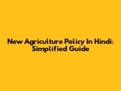 New Agriculture Policy In Hindi: Simplified Guide