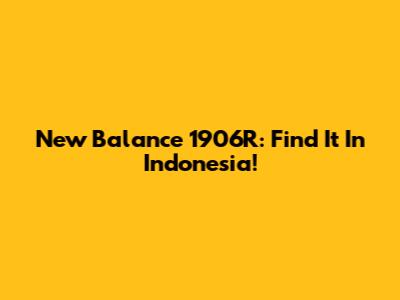 New Balance 1906R: Find It In Indonesia!