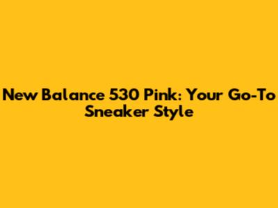 New Balance 530 Pink: Your Go-To Sneaker Style