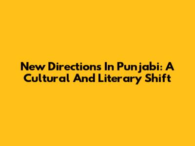 New Directions In Punjabi: A Cultural And Literary Shift