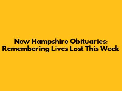 New Hampshire Obituaries: Remembering Lives Lost This Week