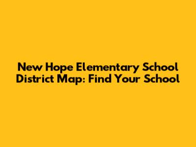 New Hope Elementary School District Map: Find Your School