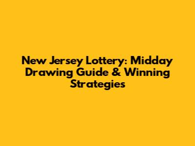 New Jersey Lottery: Midday Drawing Guide & Winning Strategies