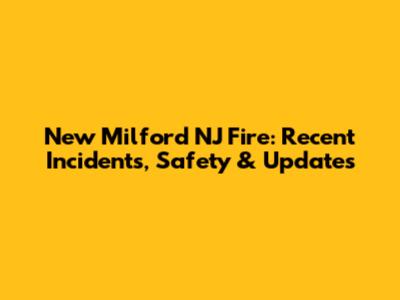 New Milford NJ Fire: Recent Incidents, Safety & Updates