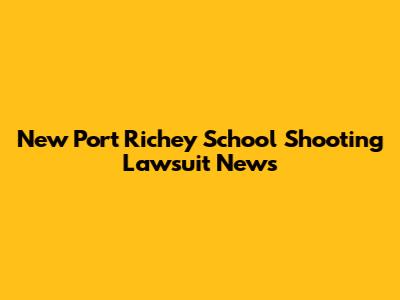 New Port Richey School Shooting Lawsuit News