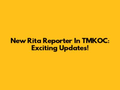 New Rita Reporter In TMKOC: Exciting Updates!