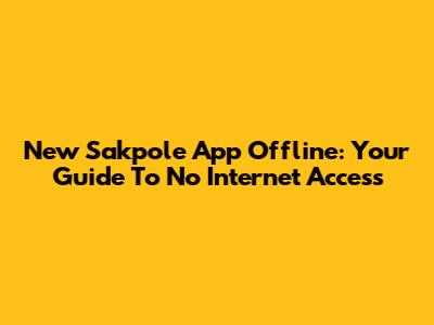 New Sakpole App Offline: Your Guide To No Internet Access