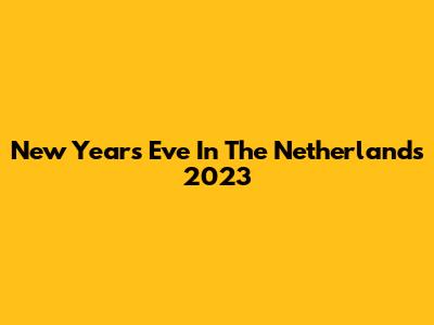 New Year's Eve In The Netherlands 2023