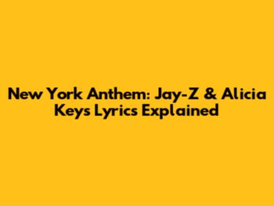 New York Anthem: Jay-Z & Alicia Keys Lyrics Explained