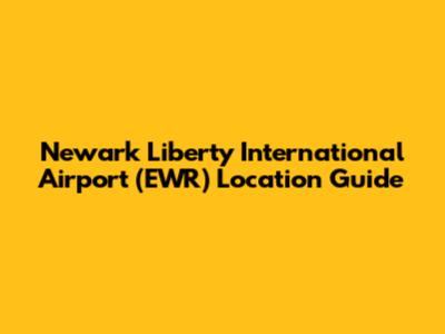 Newark Liberty International Airport (EWR) Location Guide