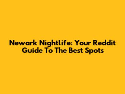 Newark Nightlife: Your Reddit Guide To The Best Spots