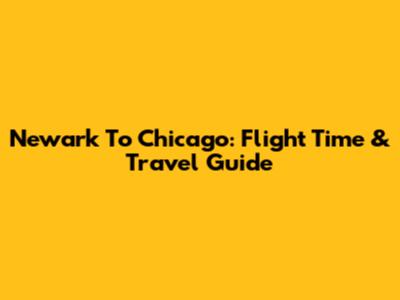 Newark To Chicago: Flight Time & Travel Guide