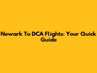 Newark To DCA Flights: Your Quick Guide