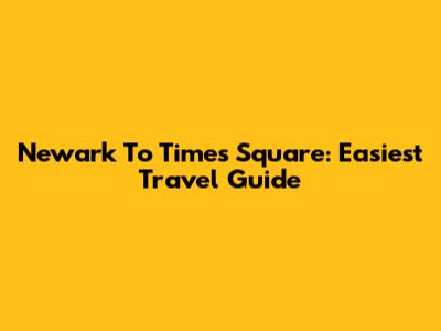 Newark To Times Square: Easiest Travel Guide