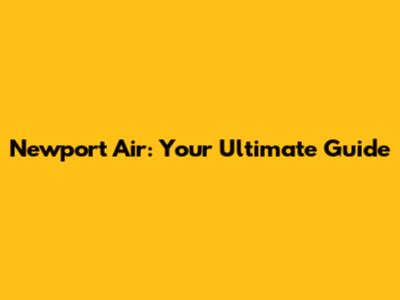 Newport Air: Your Ultimate Guide