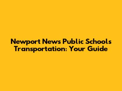 Newport News Public Schools Transportation: Your Guide