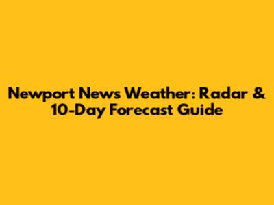 Newport News Weather: Radar & 10-Day Forecast Guide