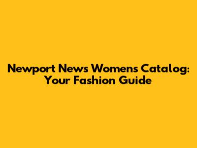 Newport News Women's Catalog: Your Fashion Guide