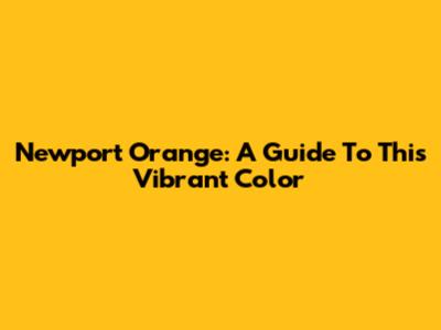 Newport Orange: A Guide To This Vibrant Color