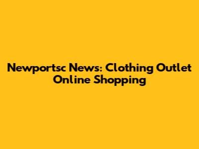 Newportsc News: Clothing Outlet Online Shopping