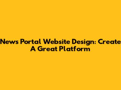 News Portal Website Design: Create A Great Platform